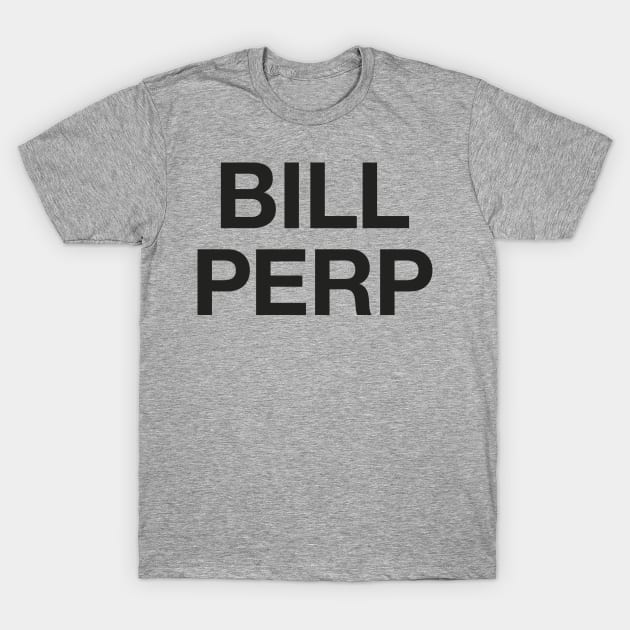 Bill Perp T-Shirt by tomsnow